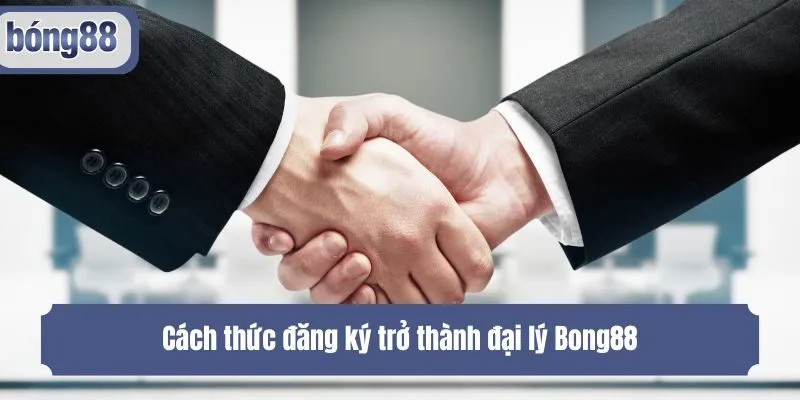 Cách thức đăng ký trở thành đại lý Bong88