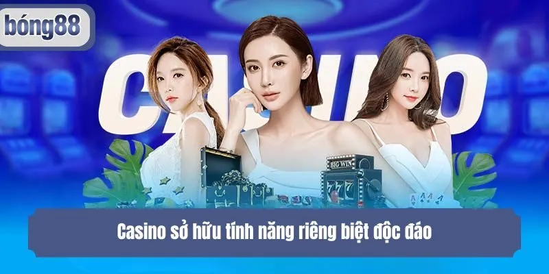 Casino sở hữu tính năng riêng biệt độc đáo