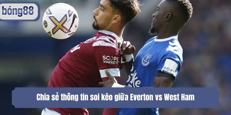 Chia sẻ thông tin soi kèo giữa Everton vs West Ham