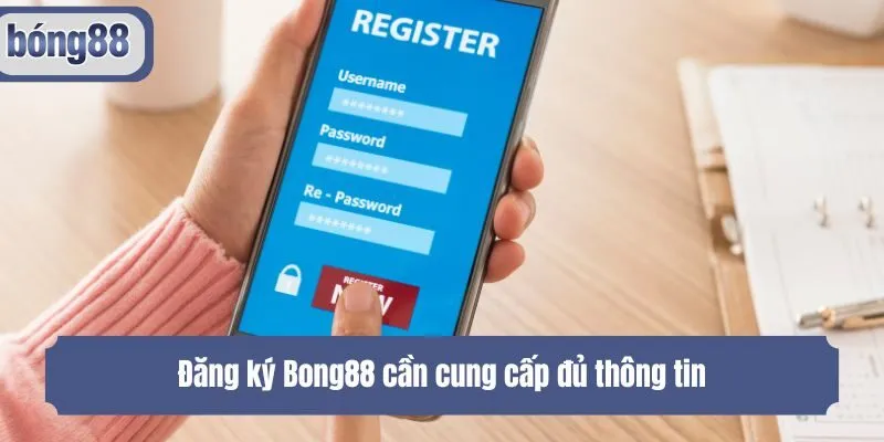 Đăng ký Bong88 cần cung cấp đủ thông tin