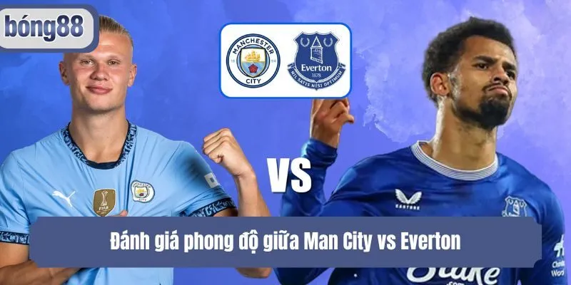 Đánh giá phong độ giữa Man City vs Everton