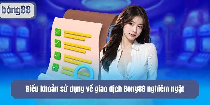 Điều khoản sử dụng về giao dịch Bong88 nghiêm ngặt