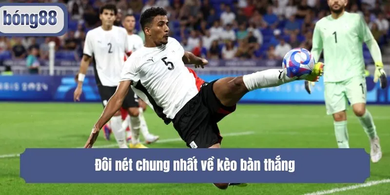 Đôi nét chung nhất về kèo bàn thắng