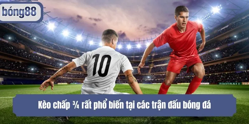 Kèo chấp ¾ rất phổ biến tại các trận đấu bóng đá