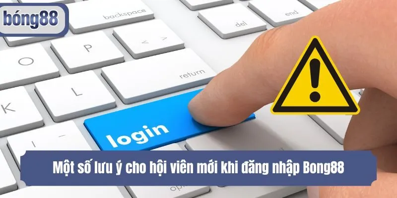 Một số lưu ý cho hội viên mới khi đăng nhập Bong88