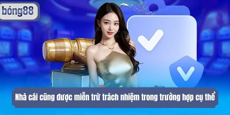 Nhà cái cũng được miễn trừ trách nhiệm trong trường hợp cụ thể