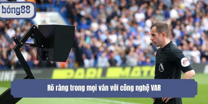 Rõ ràng trong mọi ván với công nghệ VAR