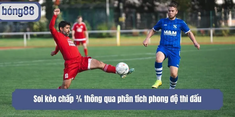 Soi kèo chấp ¾ thông qua phân tích phong độ thi đấu