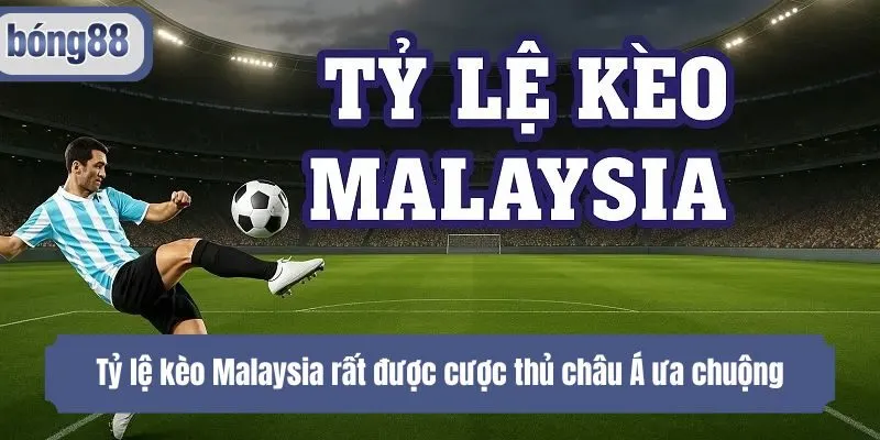 Tỷ lệ kèo Malaysia rất được cược thủ châu Á ưa chuộng